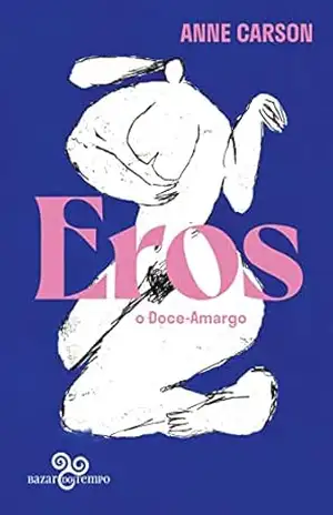 Eros, o doce–amargo: Um ensaio - Anne Carson Eros, o doce–amargo: Um ensaio - Anne Carson