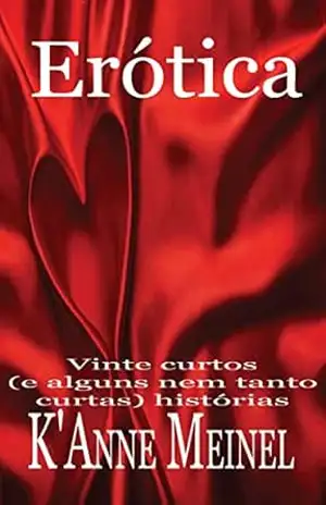 Erótica: Vinte curtos (e alguns nem tanto curtas) histórias – K’Anne Meinel