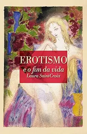 EROTISMO e o fim da vida – Laura SaintCroix