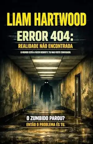 ERROR 404: REALIDADE NÃO ENCONTRADA: O mundo está a fazer reboot e tu não foste convidado. – Liam  Hartwood