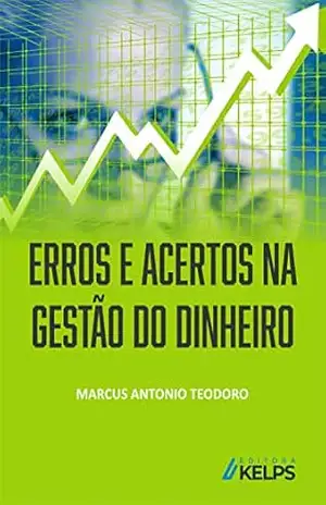 ERROS E ACERTOS NA GESTÃO DO DINHEIRO – MARCUS ANTONIO TEODORO ERROS E ACERTOS NA GESTÃO DO DINHEIRO – MARCUS ANTONIO TEODORO