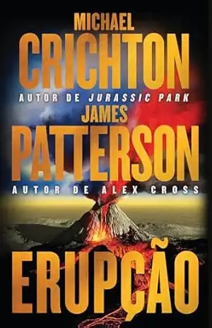 Erupção – James Patterson se junta ao autor de ''Jurassic Park'' nesta aventura fulminante - Michael Crichton Erupção – James Patterson se junta ao autor de ''Jurassic Park'' nesta aventura fulminante - Michael Crichton