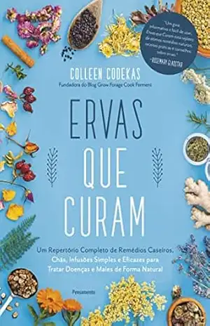 Capa do livro Ervas que curam: Um repertório completo de remédios caseiros, chás, infusões simples e eficazes para tratar doenças e males de forma natural - Colleen Codekas