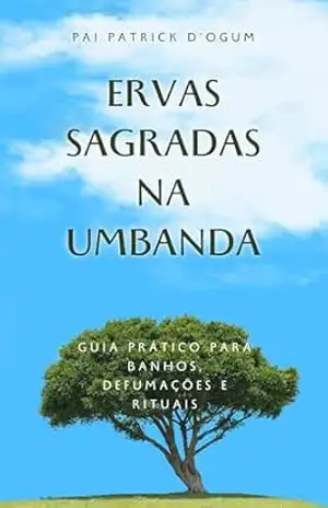 Ervas Sagradas na Umbanda: Guia prático para Banhos, Defumações e Rituais – Pai Patrick D’Ogum