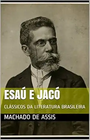 ESAÚ E JACÓ: CLÁSSICOS DA LITERATURA BRASILEIRA – MACHADO DE ASSIS ESAÚ E JACÓ: CLÁSSICOS DA LITERATURA BRASILEIRA – MACHADO DE ASSIS