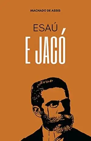 Esaú e Jacó: Literatura Clássica Brasileira – Machado de Assis Esaú e Jacó: Literatura Clássica Brasileira – Machado de Assis