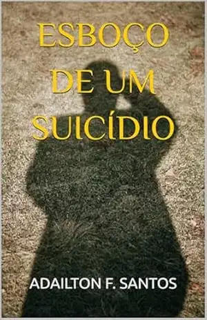 ESBOÇO DE UM SUICÍDIO – ADAILTON F. SANTOS