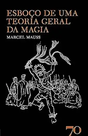 Esboço de uma Teoria Geral da Magia – 2ª Edição – Marcel Mauss