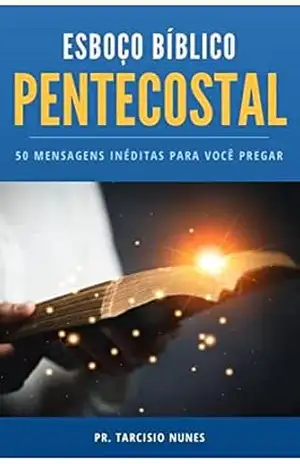 ESBOÇO PENTECOSTAL: 50 MENSAGENS INÉDITAS PARA VOCÊ PREGAR - TARCISIO NUNES