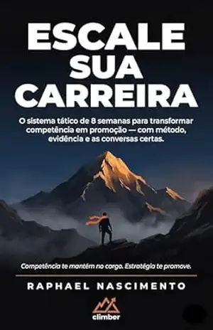 Escale Sua Carreira: O sistema tático de 8 semanas para transformar competência em uma promoção — com método, evidência e as conversas certas. – Raphael Nascimento
