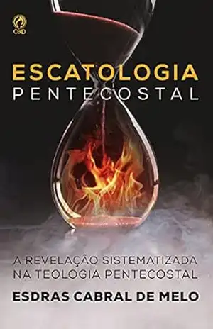 Capa do livro Escatologia Pentecostal: A revelação sistematizada na teologia pentecostal - Esdras de Melo