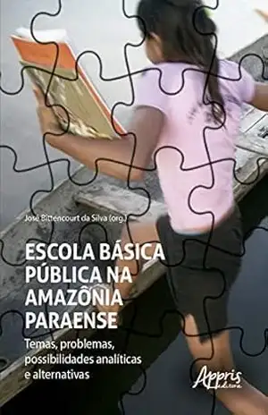 Escola Básica Pública na Amazônia Paraense – Temas, Problemas, Possibilidades Analíticas e Alternativas – José Bittencourt da Silva Escola Básica Pública na Amazônia Paraense – Temas, Problemas, Possibilidades Analíticas e Alternativas – José Bittencourt da Silva