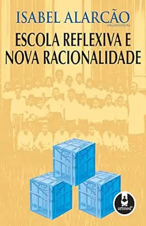 Escola Reflexiva e Nova Racionalidade – Isabel Alarcão Escola Reflexiva e Nova Racionalidade – Isabel Alarcão