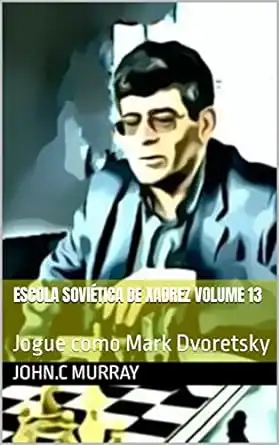 Baixar Escola Soviética de Xadrez volume 13: Jogue como Mark Dvoretsky pdf, epub, mobi, eBook