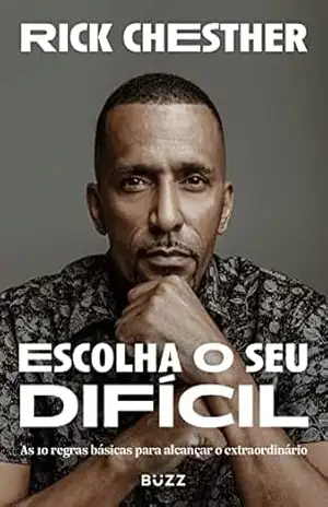Escolha o seu difícil: As 10 regras básicas para alcançar o extraordinário – Rick Chesther