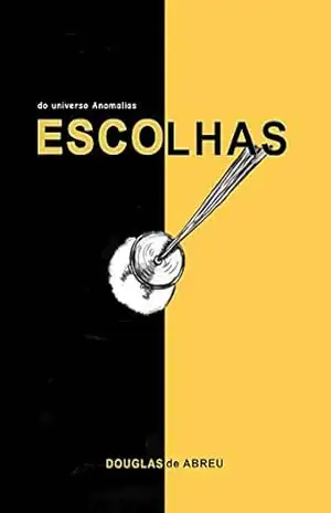 Capa do livro Escolhas: do Universo Anomalias - Marcio Douglas de Abreu Alves