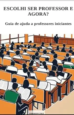 Capa do livro ESCOLHI SER PROFESSOR E AGORA?: Guia de ajuda a professores iniciantes - Anderson Cruz