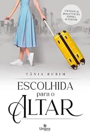 Escolhida para o Altar: Um manual para a futora esposa de Pastor - Tania Rubim Escolhida para o Altar: Um manual para a futora esposa de Pastor - Tania Rubim