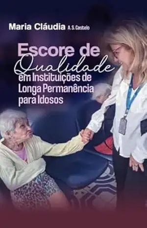 Escore de Qualidade em Instituições de longa Permanência para Idosos: Avaliação qualitativa de Instituições de Longa Permanência para idosos no município do Rio de Janeiro escore de pontuação – Maria Cláudia Ângelo de Souza Castelo