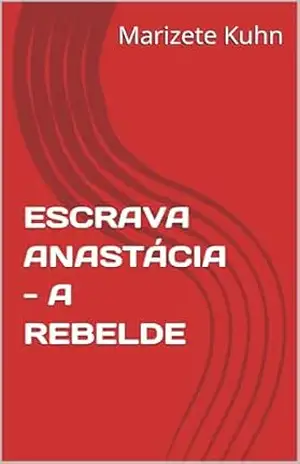 ESCRAVA ANASTÁCIA – A REBELDE – Marizete Kuhn