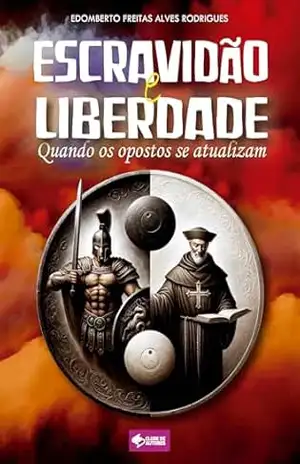 Escravidão e liberdade: Quando os opostos se atualizam – Edomberto Freitas Alves Rodrigues