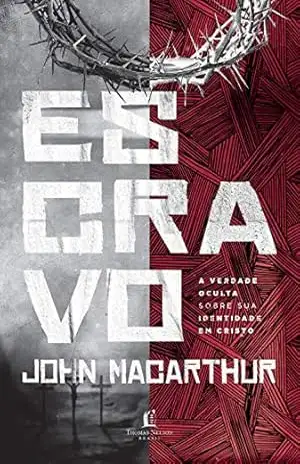 Escravo: A verdade oculta sobre sua identidade em Cristo – John MacArthur