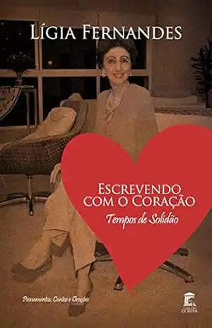 Escrevendo com o Coração: Tempos de Solidão – Pensamentos, Contos e Orações – Lígia Fernandes Escrevendo com o Coração: Tempos de Solidão – Pensamentos, Contos e Orações – Lígia Fernandes