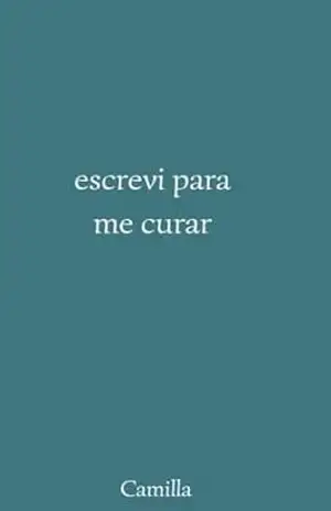 escrevi para me curar – Camilla de Almeida Ferreira escrevi para me curar – Camilla de Almeida Ferreira