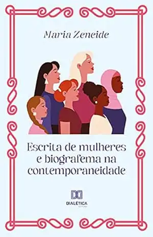 Escrita de mulheres e biografema na contemporaneidade - Maria Zeneide Escrita de mulheres e biografema na contemporaneidade - Maria Zeneide