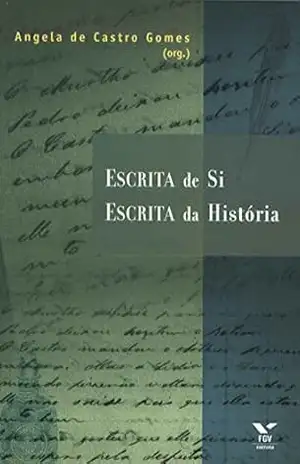 Escrita de si, escrita da história – Angela Maria De Castro Gomes Escrita de si, escrita da história – Angela Maria De Castro Gomes