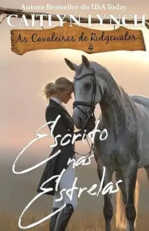 Escrito nas Estrelas: No coração da Austrália, mulheres corajosas e cavalos inesquecíveis (As Cavaleiras de Ridgewater Livro 4) – Caitlyn Lynch
