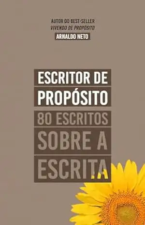 Escritor de Propósito: 80 escritos sobre a escrita – Arnaldo Neto