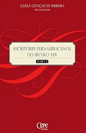 Escritores Pernambucanos do Século XIX – Tomo 2 – Luzilá Gonçalves Ferreira Escritores Pernambucanos do Século XIX – Tomo 2 – Luzilá Gonçalves Ferreira