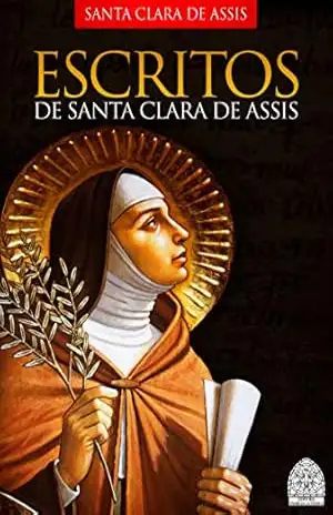 ESCRITOS DE SANTA CLARA DE ASSIS – SANTA CLARA  DE ASSIS