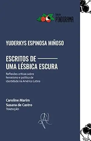 Escritos de uma lésbica escura: Reflexões críticas sobre feminismo e política de identidade na América Latina (Coleção Pindorama) – Yuderkys Espinosa Miñoso