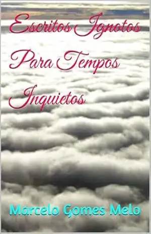 Capa do livro Escritos Ignotos Para Tempos Inquietos - Marcelo Gomes Melo