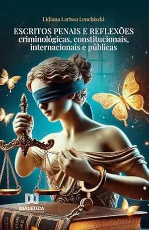 Escritos penais e reflexões criminológicas, constitucionais, internacionais e públicas – Lidiana Larissa Lenchiscki Escritos penais e reflexões criminológicas, constitucionais, internacionais e públicas – Lidiana Larissa Lenchiscki