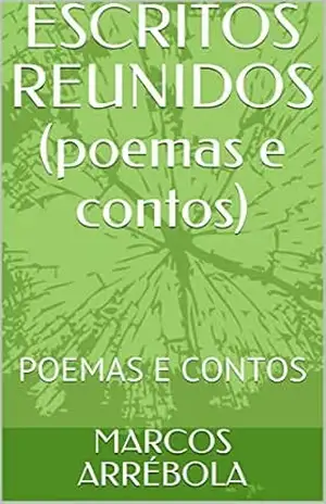 ESCRITOS REUNIDOS: Poemas e contos - MARCOS ARRÉBOLA