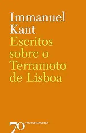Escritos sobre o Terramoto de Lisboa – Immanuel Kant Escritos sobre o Terramoto de Lisboa – Immanuel Kant