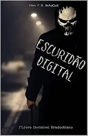 ESCURIDÃO DIGITAL ou RUA PRETA: [1º Livro Invisível Bradockiano] – Iram F. R. “Bradock”
