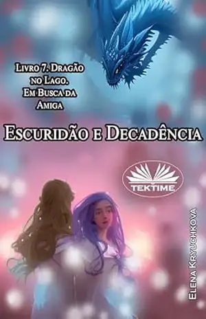 Capa do livro Escuridão E Decadência. Livro 7. Dragão No Lago. Em Busca Da Amiga - Elena Kryuchkova