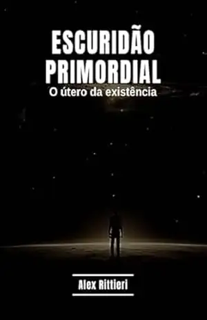 Escuridão Primordial: O Útero da Existência – Alex  Rittieri