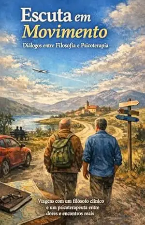Capa do livro Escuta em Movimento: Viagens com um filósofo clínico e um psicoterapeuta entre dores, teorias e encontros reais - Luís Sinicio
