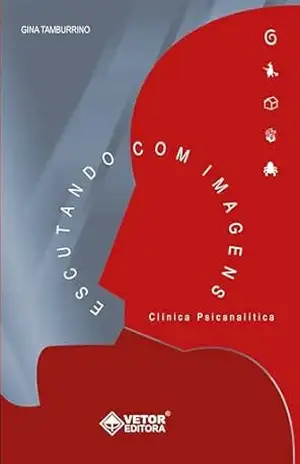 Escutando com imagens: Clínica psicanalítica - Gina Tamburrino Escutando com imagens: Clínica psicanalítica - Gina Tamburrino