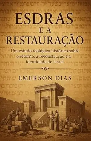 Capa do livro Esdras e a Restauração: Um estudo teológico–histórico sobre o retorno e a reconstrução de Israel - Emerson Dias