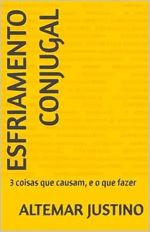 Capa do livro ESFRIAMENTO CONJUGAL: 3 coisas que causam, e o que fazer - Altemar justino