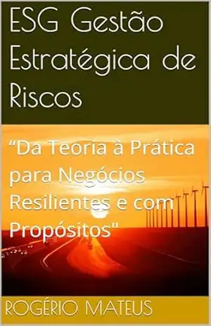 ESG Gestão Estratégica de Riscos: “Da Teoria à Prática para Negócios Resilientes e com Propósitos” – ROGÉRIO MATEUS