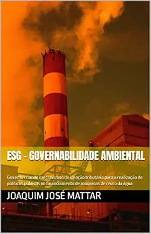 ESG – Governabilidade Ambiental: Governo criando mecanismos de isenção tributária para a realização de políticas públicas no financiamento de máquinas de reúso da água – Joaquim José Mattar