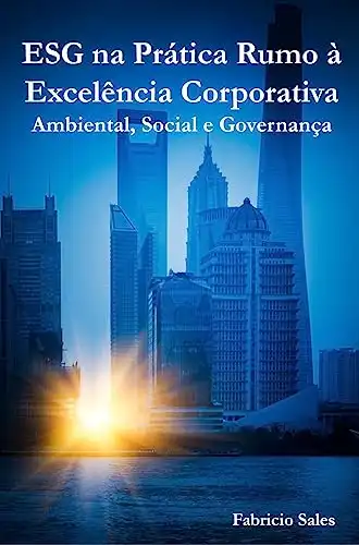 Baixar ESG na Prática Rumo à Excelência Corporativa: Ambiental, Social e Governança pdf, epub, mobi, eBook