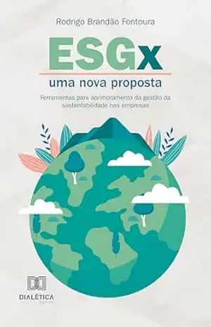 ESGx: uma nova proposta: Ferramentas para aprimoramento da gestão da sustentabilidade nas empresas – Rodrigo Brandão Fontoura